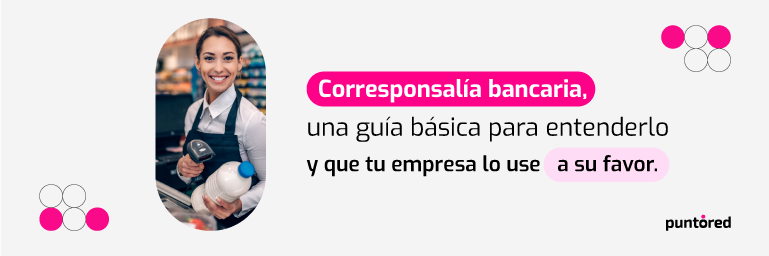 Corresponsalía bancaria, una guía para usarlo