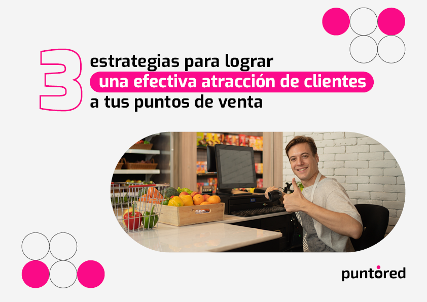 Un hombre en una tienda levanta el pulgar mientras está sentado en una caja registradora junto a una fruta. Texto: "3 estrategias para lograr una atracción efectiva de clientes en tus puntos de venta - puntored.